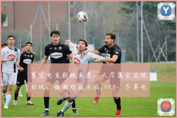 多宝电竞新版来袭，大厅集合正规好玩，做游戏就点我.org，尽享电竞乐趣